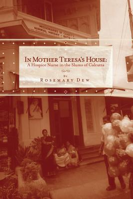 In Mother Teresa's House: A Hospice Nurse In The Slums Of Calcutta - Dew, Rosemary