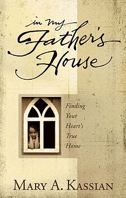 In My Father's House: Finding Your Heart's True Home - Kassian, Mary, and McCleskey, Dale