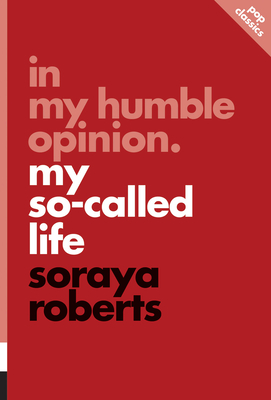 In My Humble Opinion: My So-Called Life - Roberts, Soraya