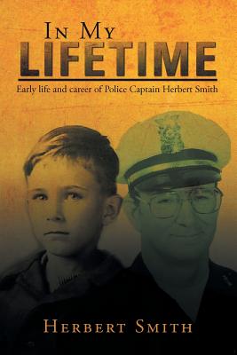 In My Lifetime: Early life and career of Police Captain Herbert Smith - Smith, Herbert