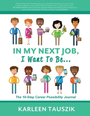 In My Next Job, I Want To Be...: The 10-Step Career Possibility Journal - Tauszik, Karleen