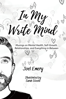 In My Write Mind: Musings on Mental Health, Self-Growth, Relationships, and Everything in Between - Emery, Joel