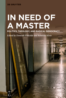 In Need of a Master: Politics, Theology, and Radical Democracy - Finkelde, Dominik (Editor), and Klein, Rebekka (Editor)