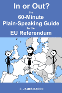 In or Out? the 60-Minute Plain-Speaking Guide to the Eu Referendum