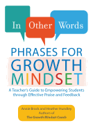 In Other Words: Phrases for Growth Mindset: A Teacher's Guide to Empowering Students Through Effective Praise and Feedback