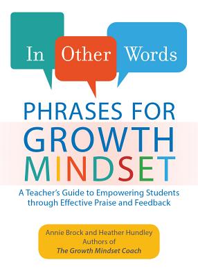 In Other Words: Phrases for Growth Mindset: A Teacher's Guide to Empowering Students Through Effective Praise and Feedback - Brock, Annie, and Hundley, Heather