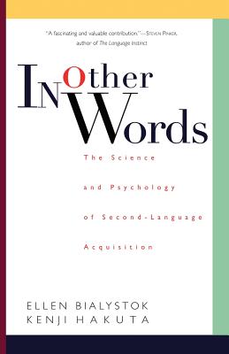 In Other Words: The Science and Psychology of Second-Language Acquisition - Bialystok, Ellen, and Hakuta, Kenji