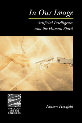 In Our Image: Artificial Intelligence and the Human Spirit - Herzfeld, Noreen