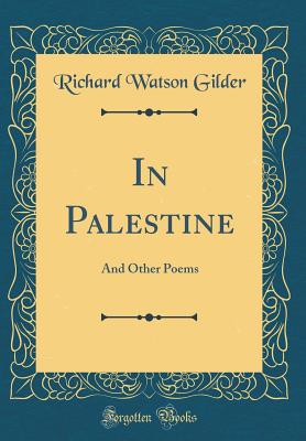 In Palestine: And Other Poems (Classic Reprint) - Gilder, Richard Watson