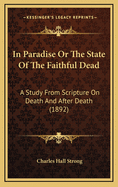 In Paradise or the State of the Faithful Dead: A Study from Scripture on Death and After Death (1892)