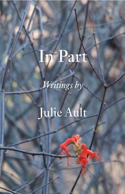 In Part: Writings by Julie Ault - Ault, Julie (Editor), and Linnert, Nicolas (Editor), and Lippard, Lucy R (Introduction by)