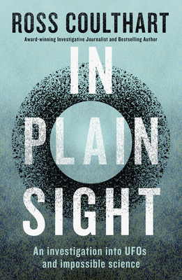 In Plain Sight: A fascinating investigation into UFOs and alien encounters from an award-winning journalist - Coulthart, Ross