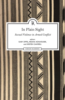 In Plain Sight - Exploring the Field of Sexual Violence in Armed Conflict - Zipfel, Gaby, and Mhlhuser, Regina, and Campbell, Kirsten