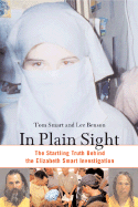 In Plain Sight: The Startling Truth Behind the Elizabeth Smart Investigation