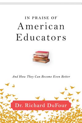 In Praise of American Educators: And How They Can Become Even Better - Dufour, Richard