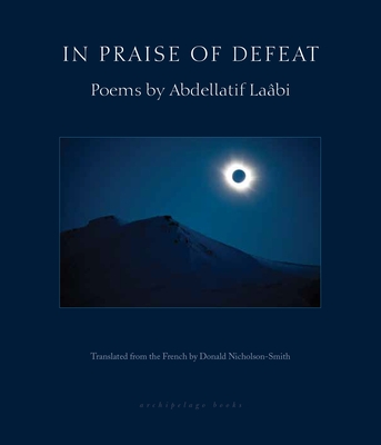 In Praise of Defeat: Poems by Abdellatif Laabi - Laabi, Abdellatif, and Nicholson-Smith, Donald (Translated by)