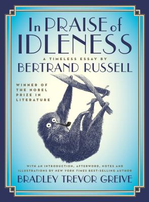 In Praise of Idleness: The Classic Essay with a New Introduction by Bradley Trevor Greive - Russell, Bertrand, and Greive, Bradley Trevor (Introduction by)