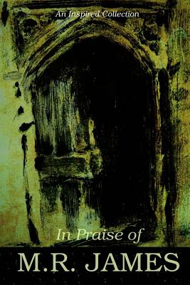 In Praise of M.R. James: An Inspire Collection - James, M. R., and Scott, Eleanor, and Benson, E. F.