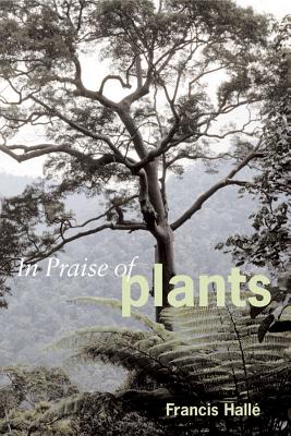 In Praise of Plants - Halle, Francis, and Hallae, Francis, and Lee, David (Translated by)