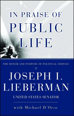 In Praise of Public Life: The Honor and Purpose of Political Science - Lieberman, Joseph I, Senator, and D'Orso, Michael