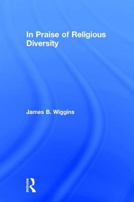 In Praise of Religious Diversity - Wiggins, James