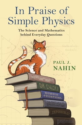 In Praise of Simple Physics: The Science and Mathematics Behind Everyday Questions - Nahin, Paul