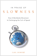 In Praise of Slowness: How a Worldwide Movement Is Challenging the Cult of Speed - Honore, Carl