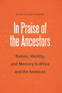 In Praise of the Ancestors: Names, Identity, and Memory in Africa and the Americas