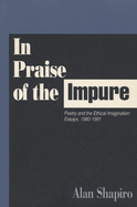 In Praise of the Impure: Poetry and the Ethical Imagination: Essays, 1980-1991