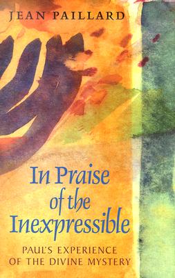 In Praise of the Inexpressible: Paul's Experience of the Divine Mystery - Paillard, Jean, and Erickson, Richard J (Translated by)