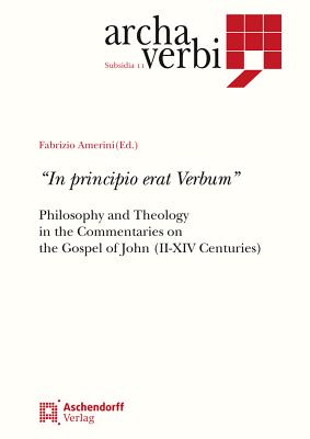 In Principio Erat Verbum: Philosophy and Theology in the Commentaries on the Gospel of John (III-XIV Century) - Amerini, Fabrizio (Editor)