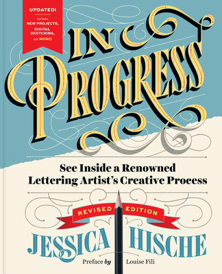 In Progress (Revised Edition): See Inside a Renowned Lettering Artist's Creative Process - Hische, Jessica, and Fili, Louise (Introduction by)