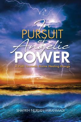 In Pursuit of Angelic Power: A Path Towards Divine Healing Energy (Full Color Edition) - Mirahmadi, Nurjan