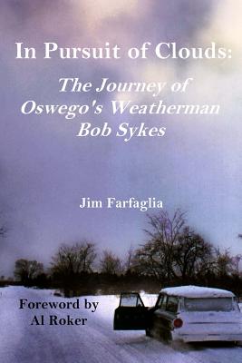 In Pursuit of Clouds: The Journey of Oswego's Weatherman Bob Sykes - Farfaglia, Jim