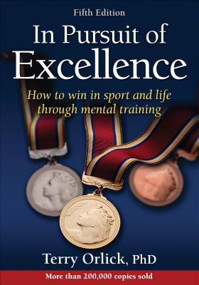 In Pursuit of Excellence - Orlick, Terry, Dr., Ph.D.