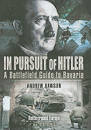 In Pursuit of Hitler: Battles Through the Nazi Heartland March to May 1945