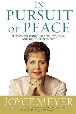 In Pursuit of Peace: 21 Ways to Conquer Anxiety, Fear, and Discontentment - Meyer, Joyce