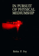 In Pursuit of Physical Mediumship - Foy, Robin P.