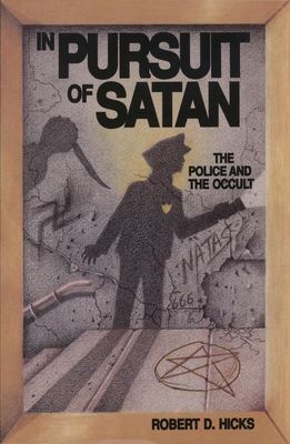 In Pursuit of Satan: The Police and the Occult - Hicks, Robert D