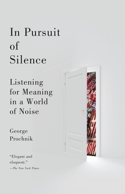 In Pursuit of Silence: Listening for Meaning in a World of Noise - Prochnik, George