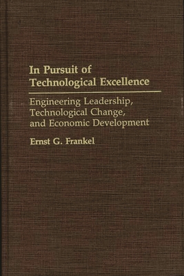 In Pursuit of Technological Excellence: Engineering Leadership, Technological Change, and Economic Development - Frankel, Ernst G