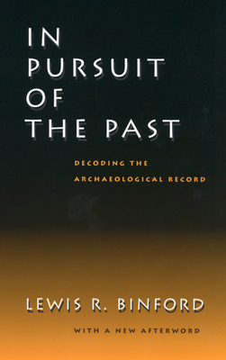 In Pursuit of the Past: Decoding the Archaeological Record - Binford, Lewis R