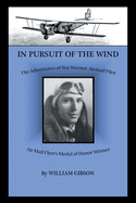 In Pursuit of the Wind: The Adventures of Roy Warner, Airmail Pilot