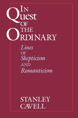 In Quest of the Ordinary: Lines of Skepticism and Romanticism - Cavell, Stanley