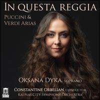In Questa Reggia: Puccini & Verdi Arias - Oksana Dyka (soprano); Kaunas City Symphony Orchestra; Constantine Orbelian (conductor)