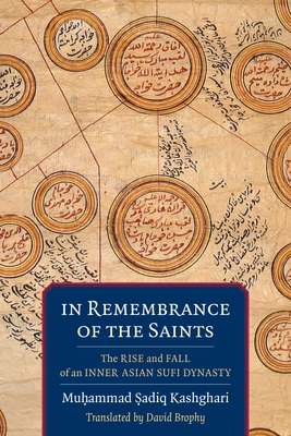 In Remembrance of the Saints: The Rise and Fall of an Inner Asian Sufi Dynasty - Brophy, David (Translated by), and Kashghari, Mu ammad  adiq