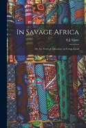 In Savage Africa: Or, Six Years of Adventure in Congo-Land