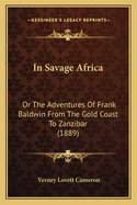 In Savage Africa: Or The Adventures Of Frank Baldwin From The Gold Coast To Zanzibar (1889)