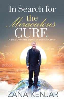 In Search for the Miraculous: A Sisterjoins Her Brother's Fight with Cancer - Kenjar, Zana