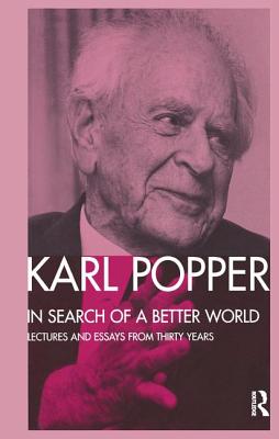 In Search of a Better World: Lectures and Essays from Thirty Years - Popper, Karl